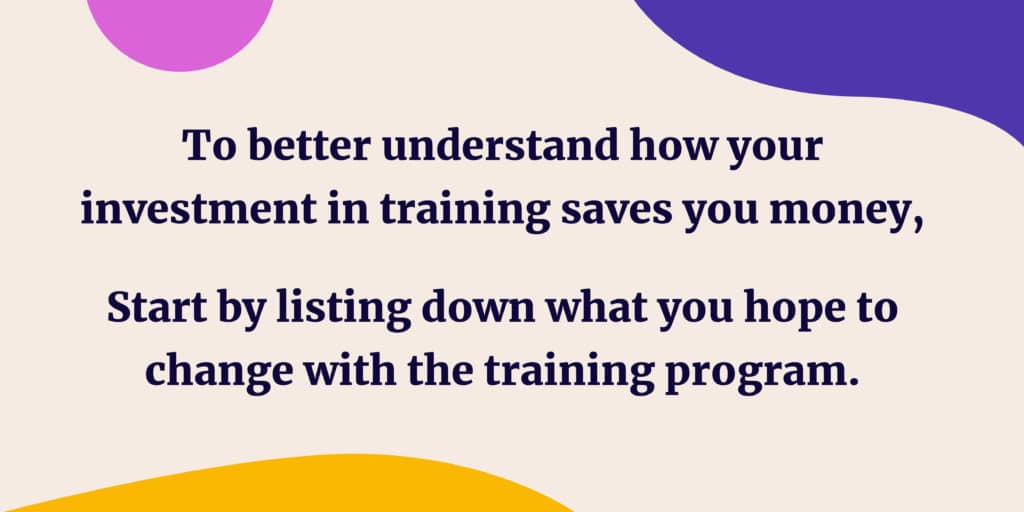 Some examples of financial impacting metrics for your training include but are not limited to shorter onboarding, better onboarding, fewer mistakes in the assembly line, fewer accidents at the worksite.