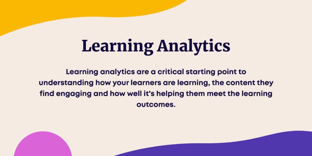 Learning analytics are a critical starting point to understanding how your learners are learning