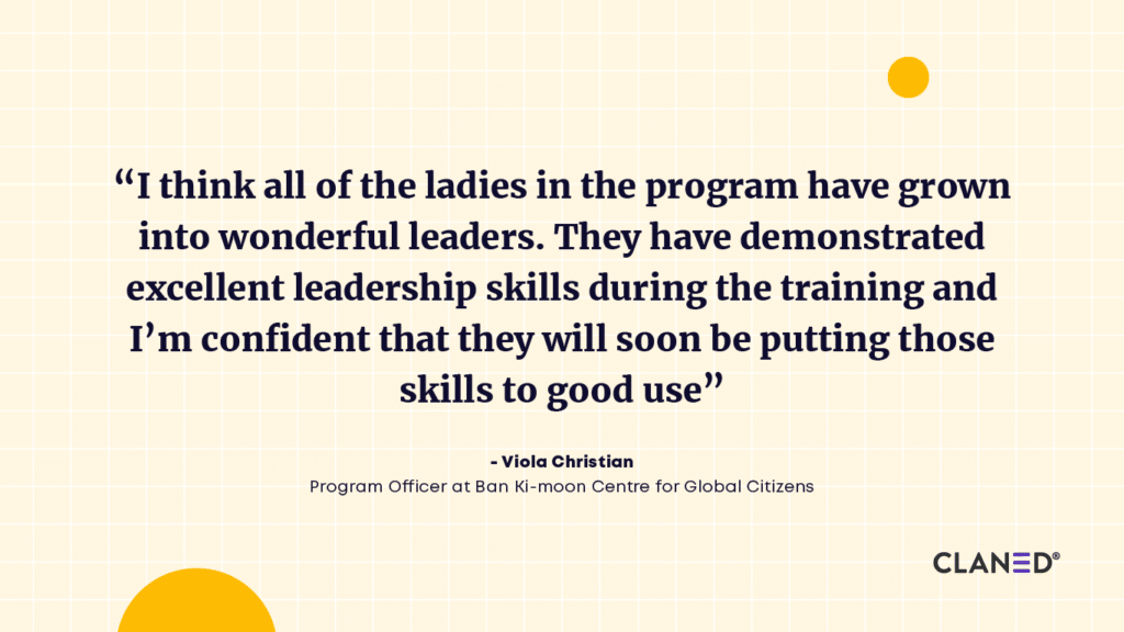 “I think all of the ladies in the program have grown into wonderful leaders. They have demonstrated excellent leadership skills during the training and I’m confident that they will soon be putting those skills to good use”, she says with a wide smile.