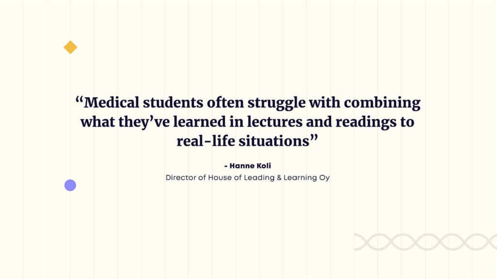 "Medical students often struggle with combining what they’ve learned in lectures and readings to real-life situations”, explains Hanne