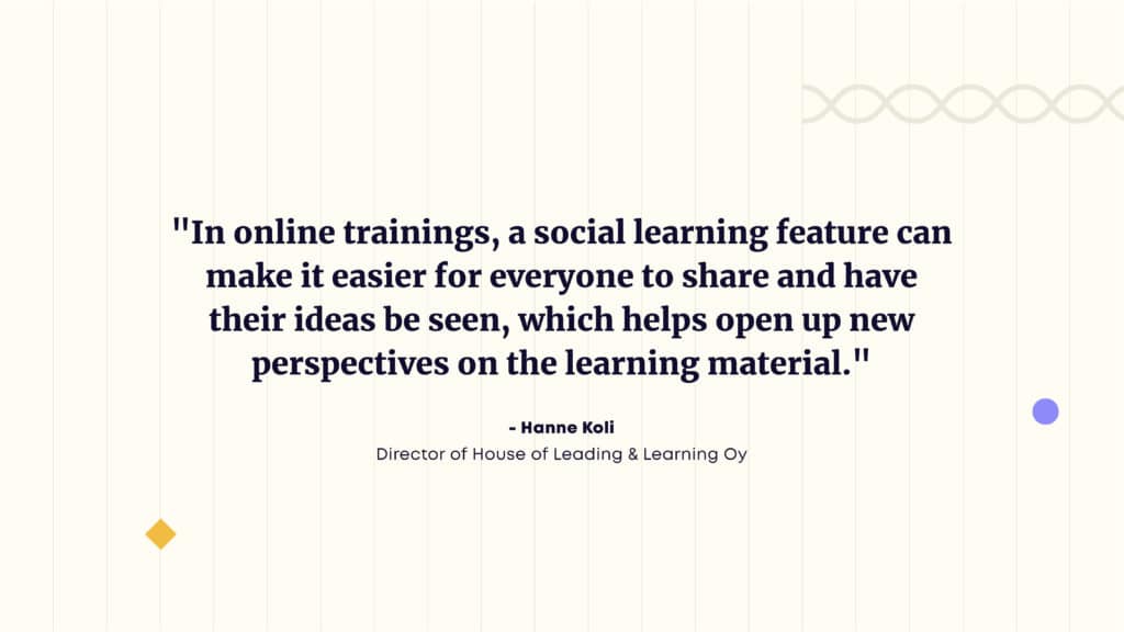 in online trainings, a social learning feature can make it easier for everyone to share and have their ideas be seen, which helps open up new perspectives on the learning material