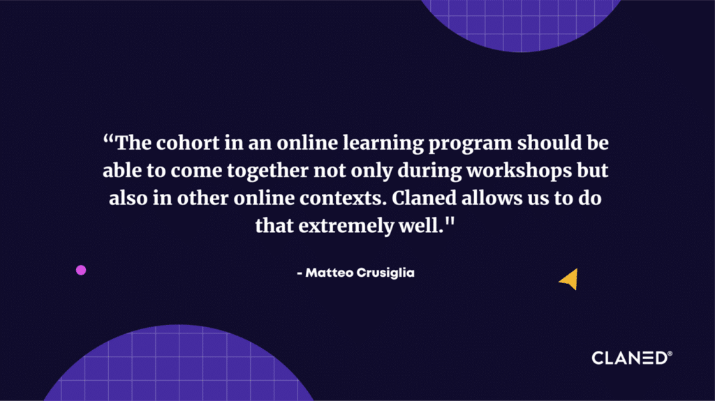 The cohort in an online learning program should be able to come together not only during workshops but also in other online contexts. Claned allows us to do that extremely well