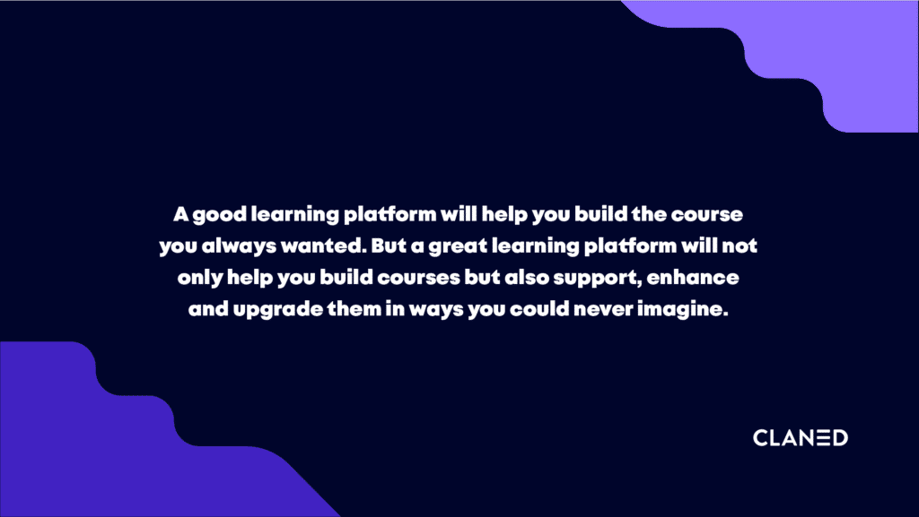 A good learning platform will help build a course you always wanted
